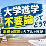 大学進学不要論ってどう？学費や就職のリアルを検証